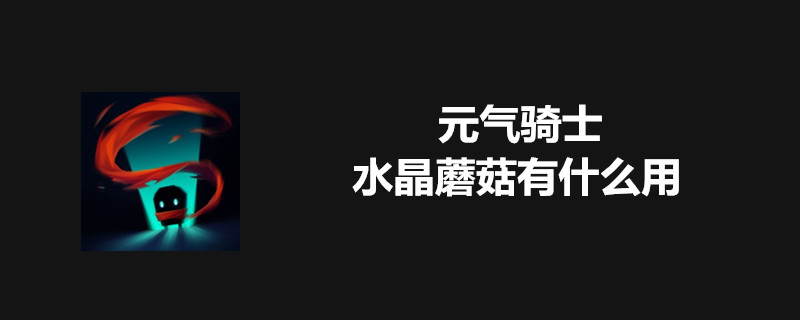 元气骑士水晶蘑菇有什么用