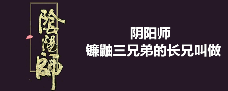 阴阳师镰鼬三兄弟的长兄叫做