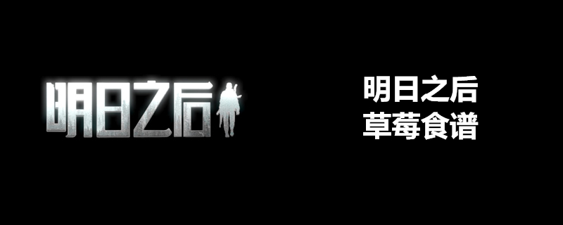 明日之后草莓食谱 明日之后草莓食谱配方汇总介绍 7k7k游戏